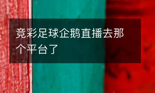 競彩足球企鵝直播去那個平臺了