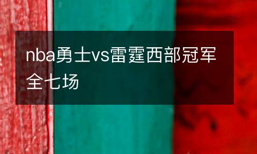 nba勇士vs雷霆西部冠軍全七場(chǎng)