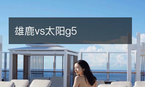 雄鹿vs太陽(yáng)g5