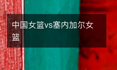 中國女籃vs塞內加爾女籃