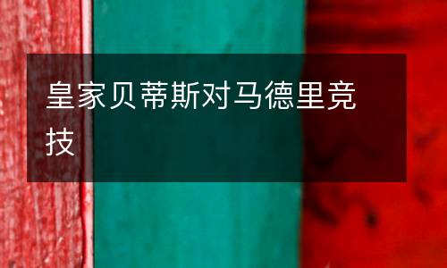 皇家貝蒂斯對(duì)馬德里競(jìng)技